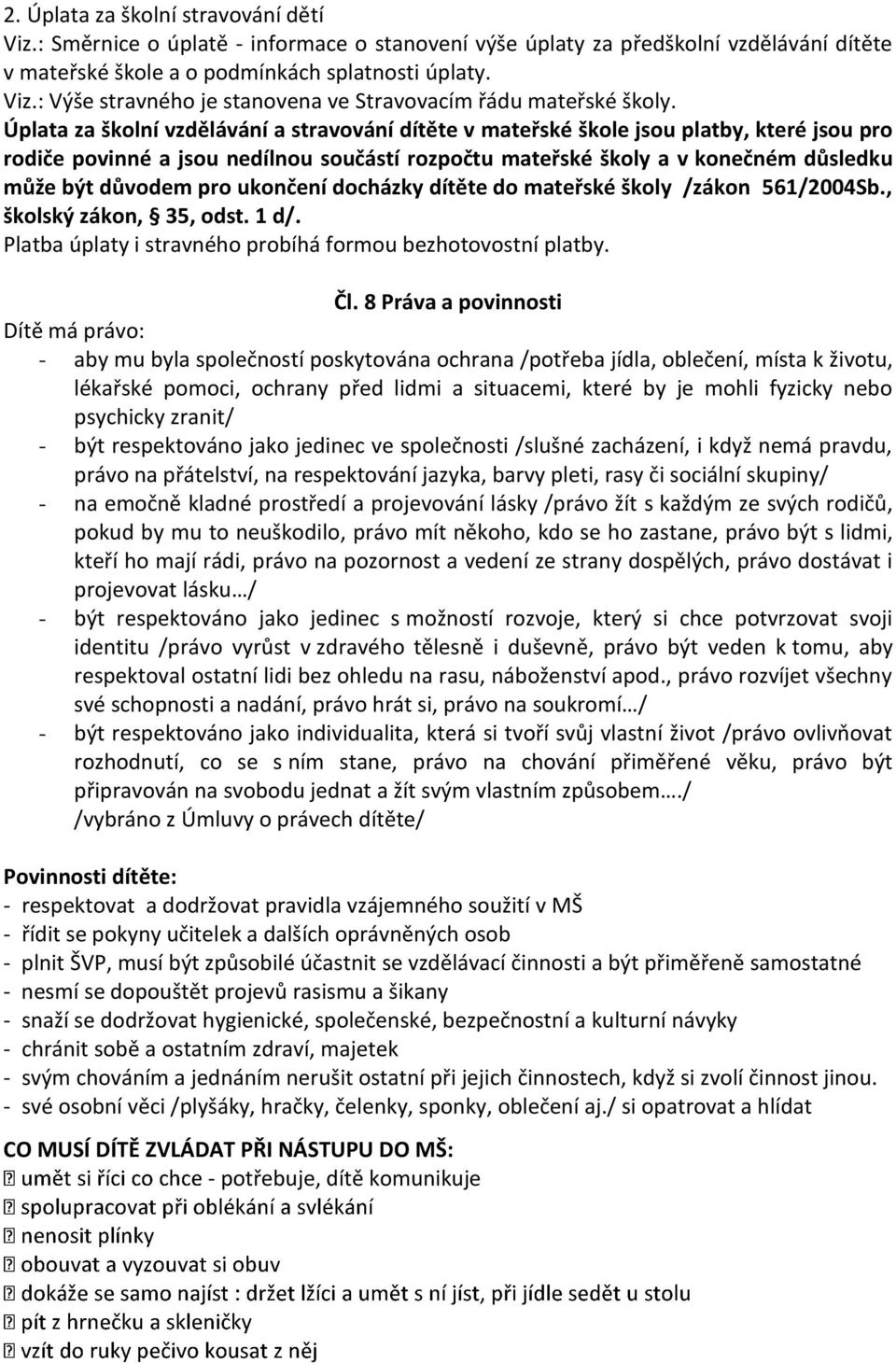 ukončení docházky dítěte do mateřské školy /zákon 561/2004Sb., školský zákon, 35, odst. 1 d/. Platba úplaty i stravného probíhá formou bezhotovostní platby. Čl.