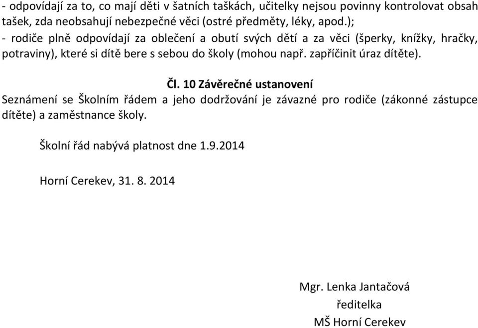 ); - rodiče plně odpovídají za oblečení a obutí svých dětí a za věci (šperky, knížky, hračky, potraviny), které si dítě bere s sebou do školy (mohou