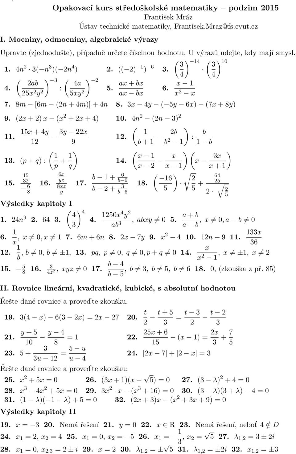 m [6m (n + 4m)] + 4n. 4y ( y 6) (7 + y) 9. ( + ) ( + + 4) 0. 4n (n ) ( + 4y y.. 9 + ) : (. (p + q) : p + ) ( 4. q ) ( ) + 6 yz + 6 6 6 64. 6 6. z 7. y +. + 6 Výsledky kapitoly I 4 4. 4n 9 0 4 y a +.