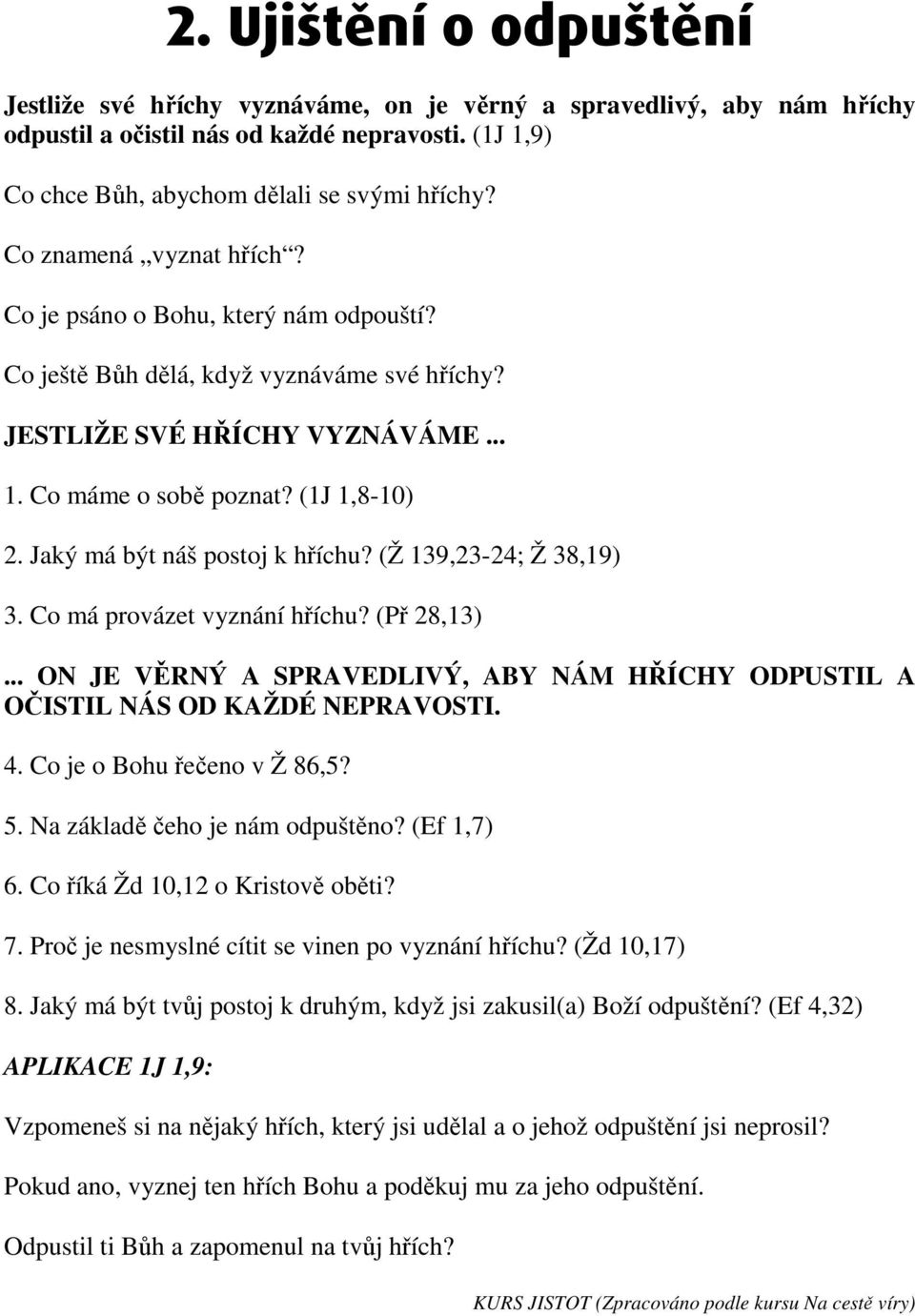 Jaký má být náš postoj k hříchu? (Ž 139,23-24; Ž 38,19) 3. Co má provázet vyznání hříchu? (Př 28,13)... ON JE VĚRNÝ A SPRAVEDLIVÝ, ABY NÁM HŘÍCHY ODPUSTIL A OČISTIL NÁS OD KAŽDÉ NEPRAVOSTI. 4.