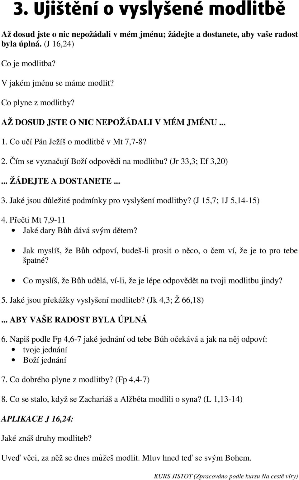 .. 3. Jaké jsou důležité podmínky pro vyslyšení modlitby? (J 15,7; 1J 5,14-15) 4. Přečti Mt 7,9-11 Jaké dary Bůh dává svým dětem?