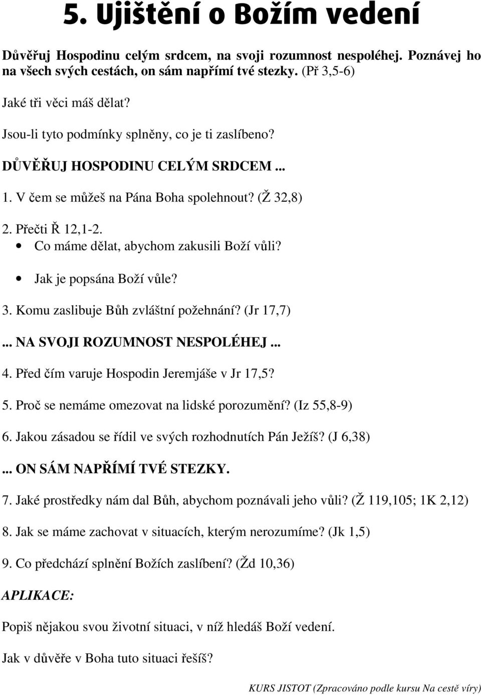 Jak je popsána Boží vůle? 3. Komu zaslibuje Bůh zvláštní požehnání? (Jr 17,7)... NA SVOJI ROZUMNOST NESPOLÉHEJ... 4. Před čím varuje Hospodin Jeremjáše v Jr 17,5? 5.