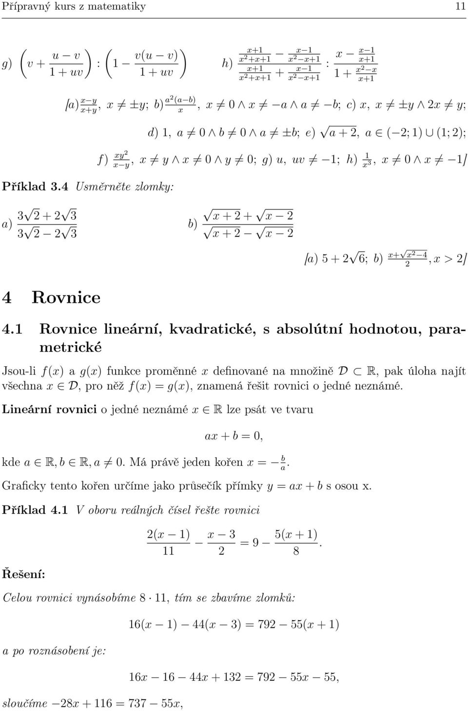 1 Rovnice lineární, kvadratické, s absolútní hodnotou, parametrické Jsou-li f() a g() funkce proměnné definované na množině D R, pak úloha najít všechna D, pro něž f() = g(), znamená řešit rovnici o