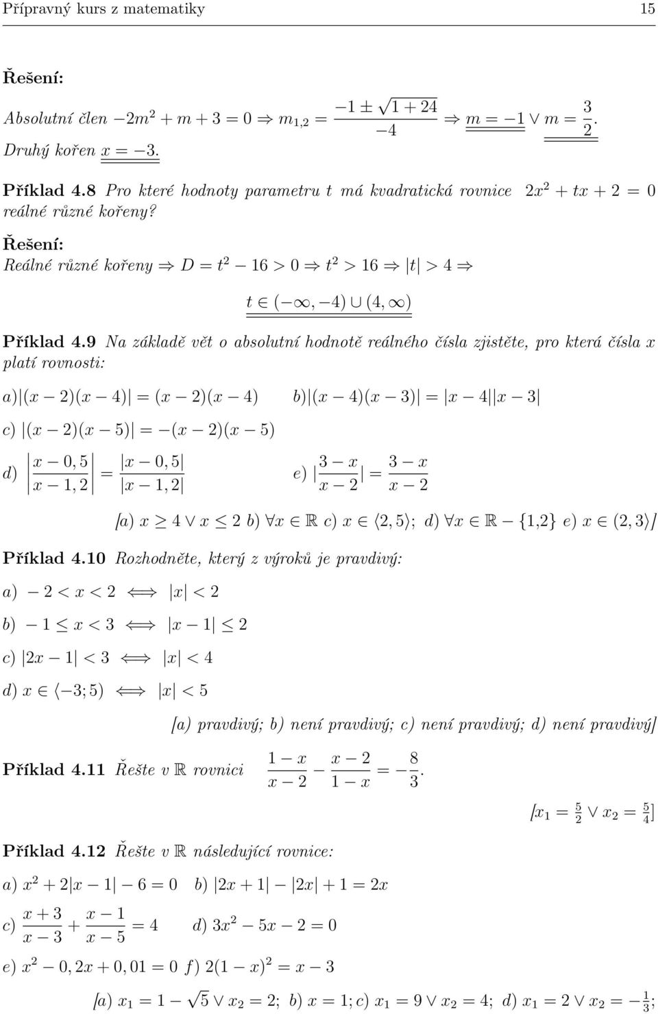 9 Na základě vět o absolutní hodnotě reálného čísla zjistěte, pro která čísla platí rovnosti: a) ( )( 4) = ( )( 4) b) ( 4)( 3) = 4 3 c) ( )( 5) = ( )( 5) d) 0, 5 0, 5 1, = 1, e) 3 = 3 [a) 4 b) R c),