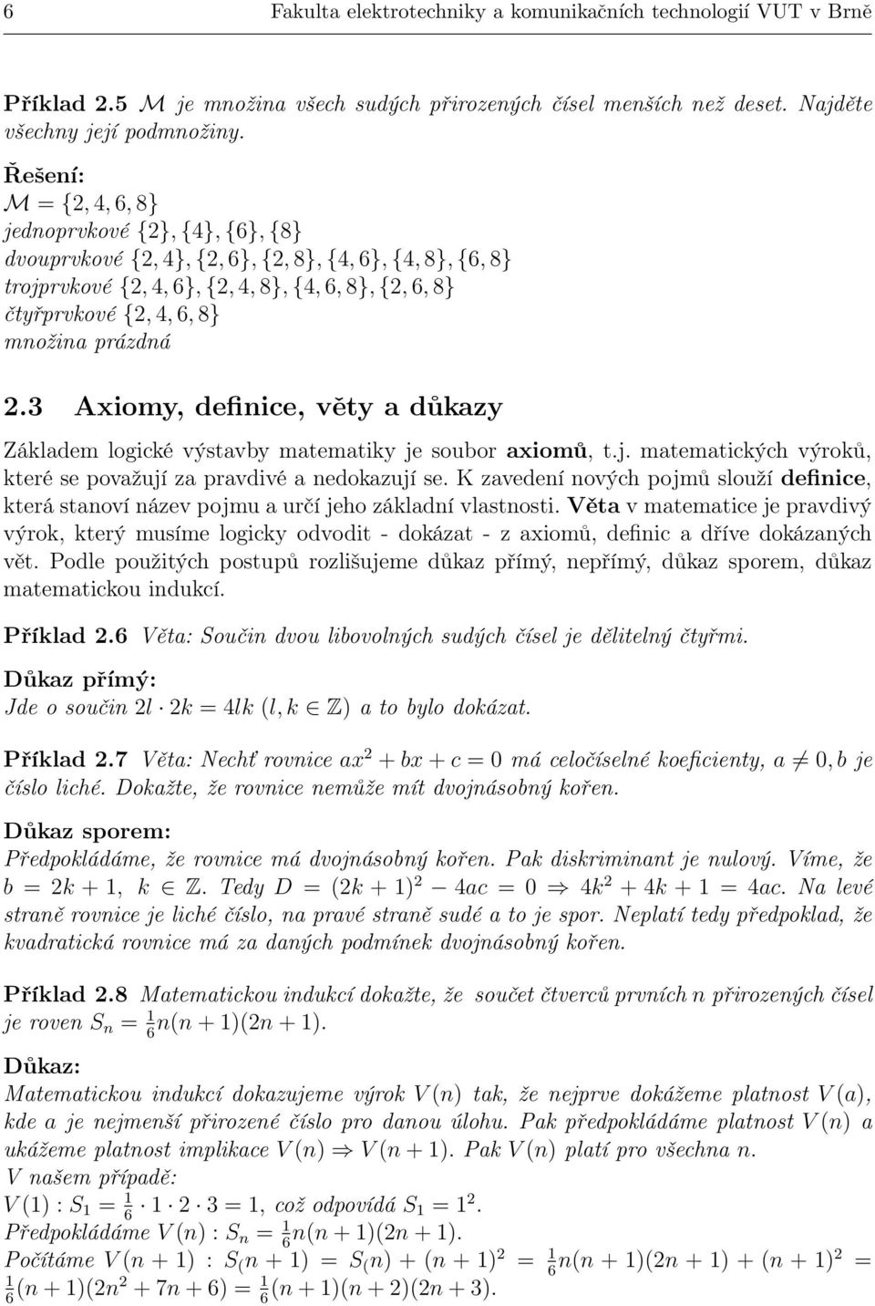 3 Aiom, definice, vět a důkaz Základem logické výstavb matematik je soubor aiomů, t.j. matematických výroků, které se považují za pravdivé a nedokazují se.