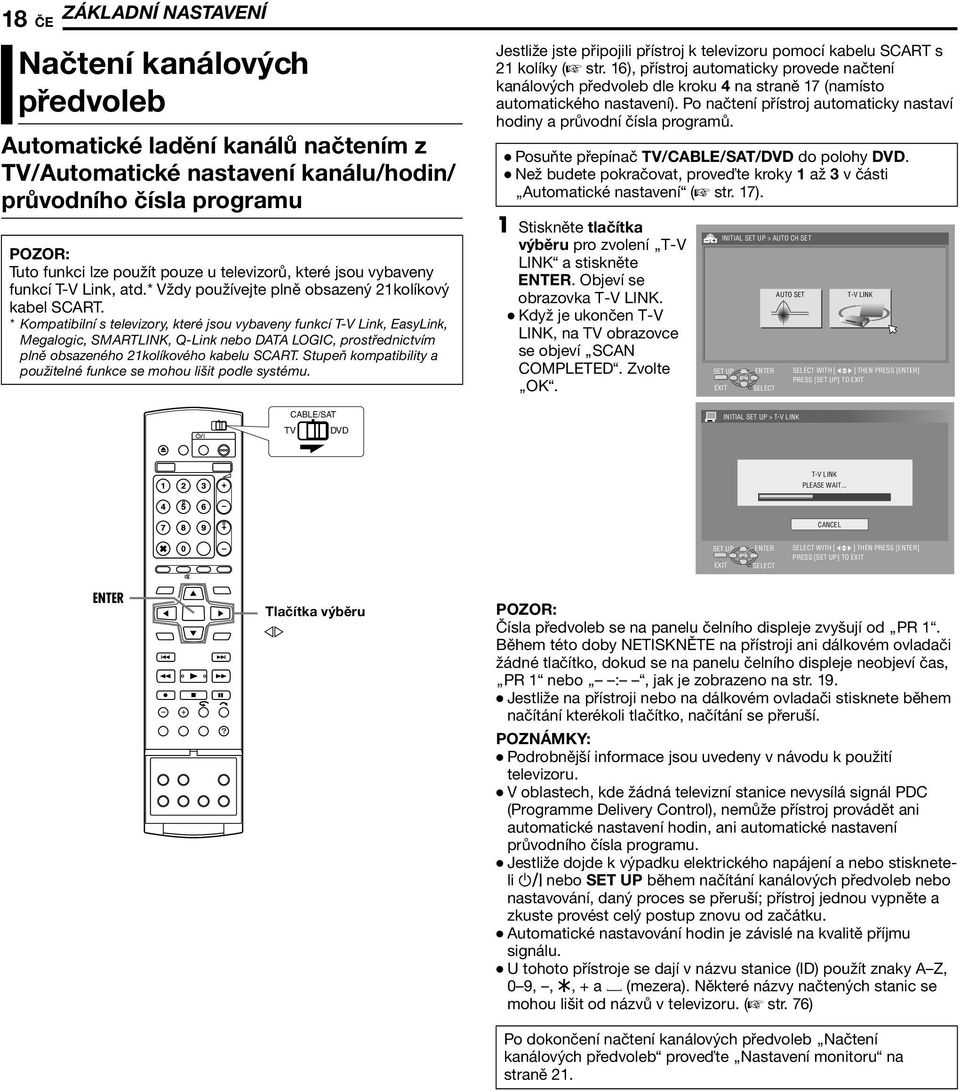 * Kompatibilní s televizory, které jsou vybaveny funkcí T-V Link, EasyLink, Megalogic, SMARTLINK, Q-Link nebo DATA LOGIC, prostřednictvím plně obsazeného 21kolíkového kabelu SCART.