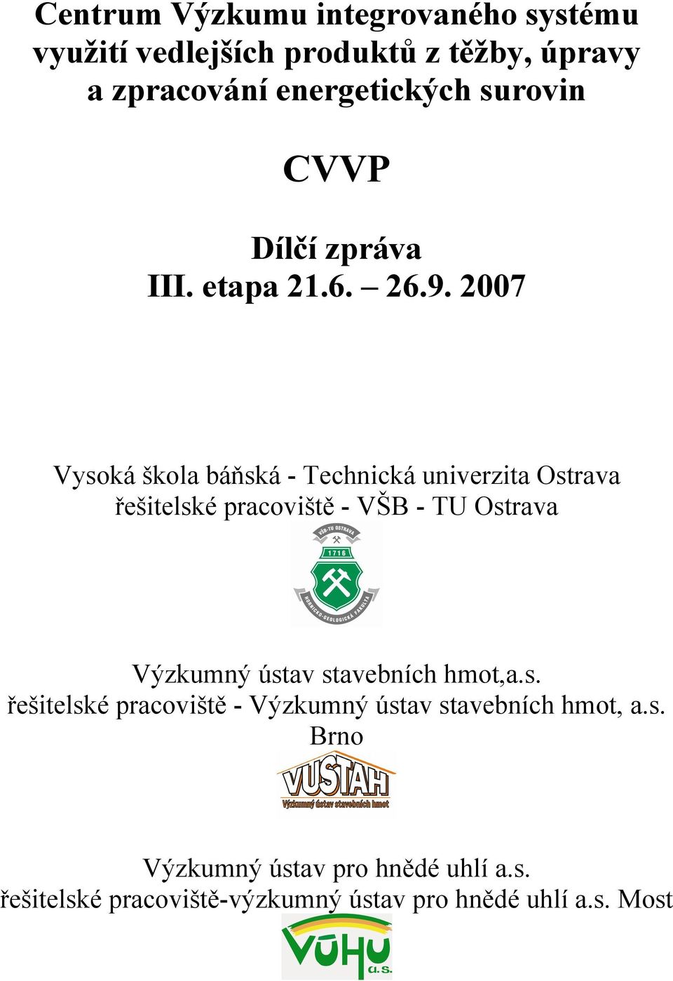 2007 Vysoká škola báňská - Technická univerzita Ostrava řešitelské pracoviště - VŠB - TU Ostrava Výzkumný ústav