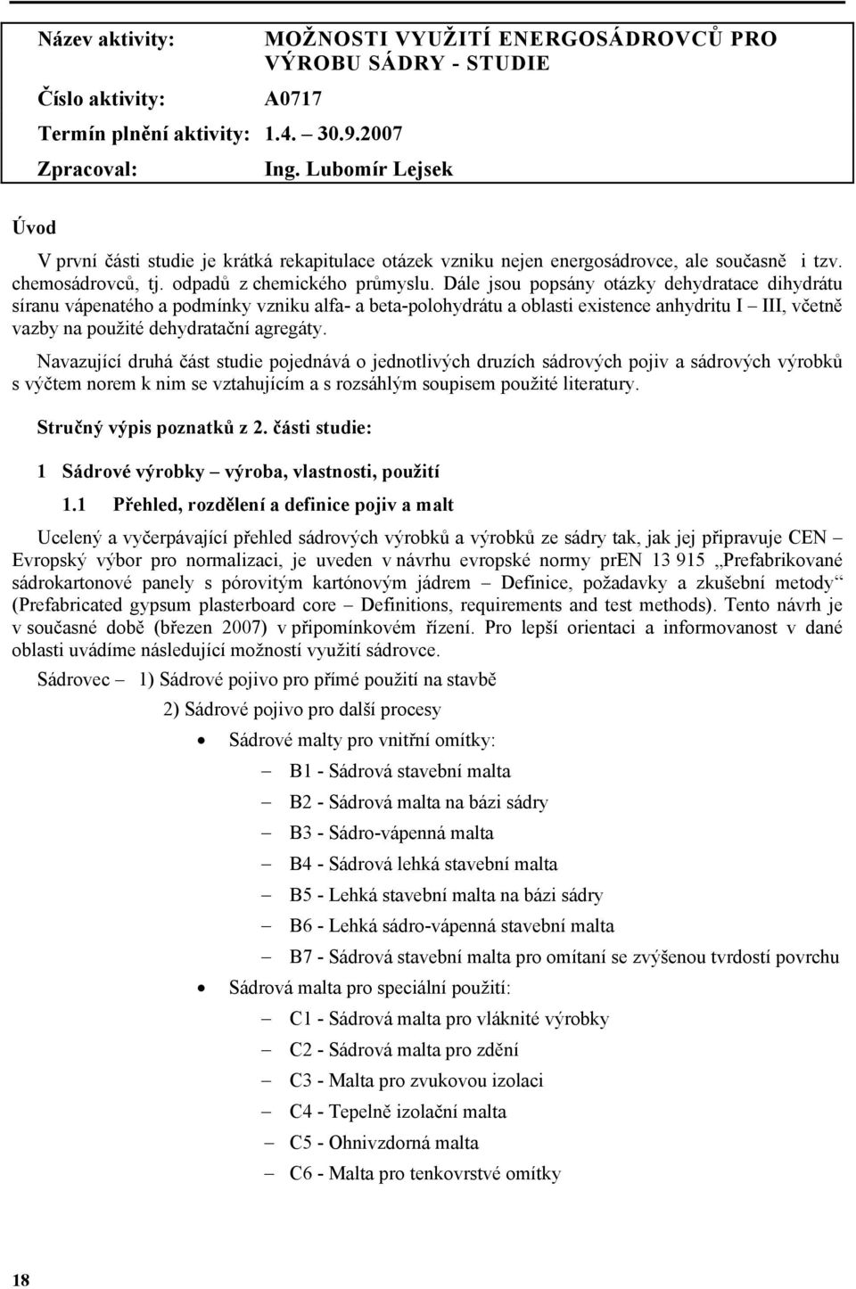 Dále jsou popsány otázky dehydratace dihydrátu síranu vápenatého a podmínky vzniku alfa- a beta-polohydrátu a oblasti existence anhydritu I III, včetně vazby na použité dehydratační agregáty.