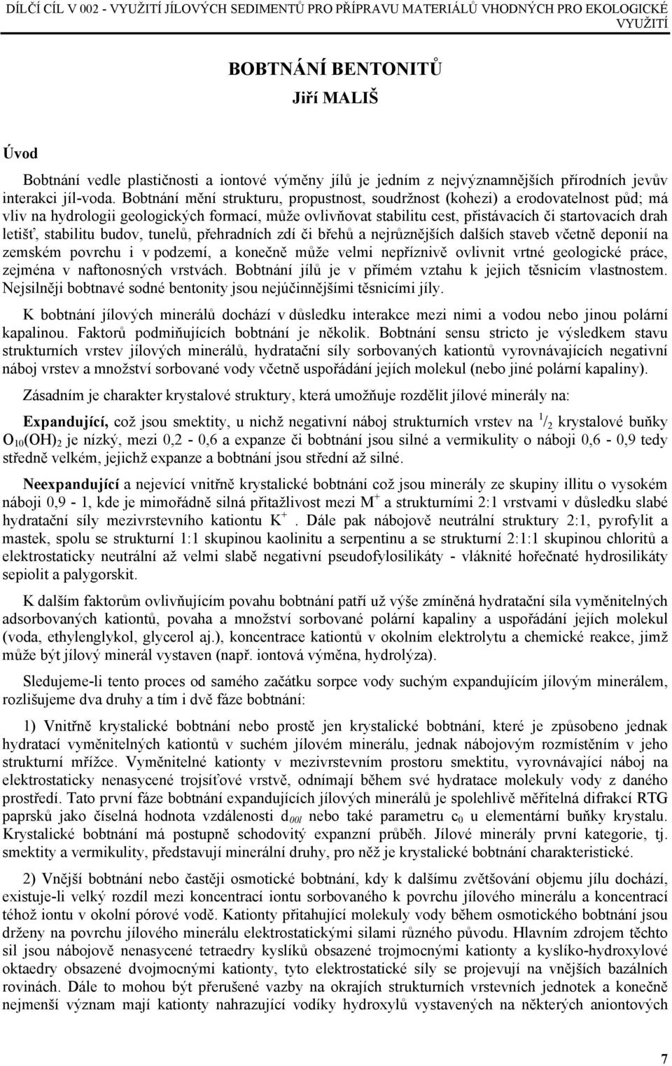 Bobtnání mění strukturu, propustnost, soudržnost (kohezi) a erodovatelnost půd; má vliv na hydrologii geologických formací, může ovlivňovat stabilitu cest, přistávacích či startovacích drah letišť,