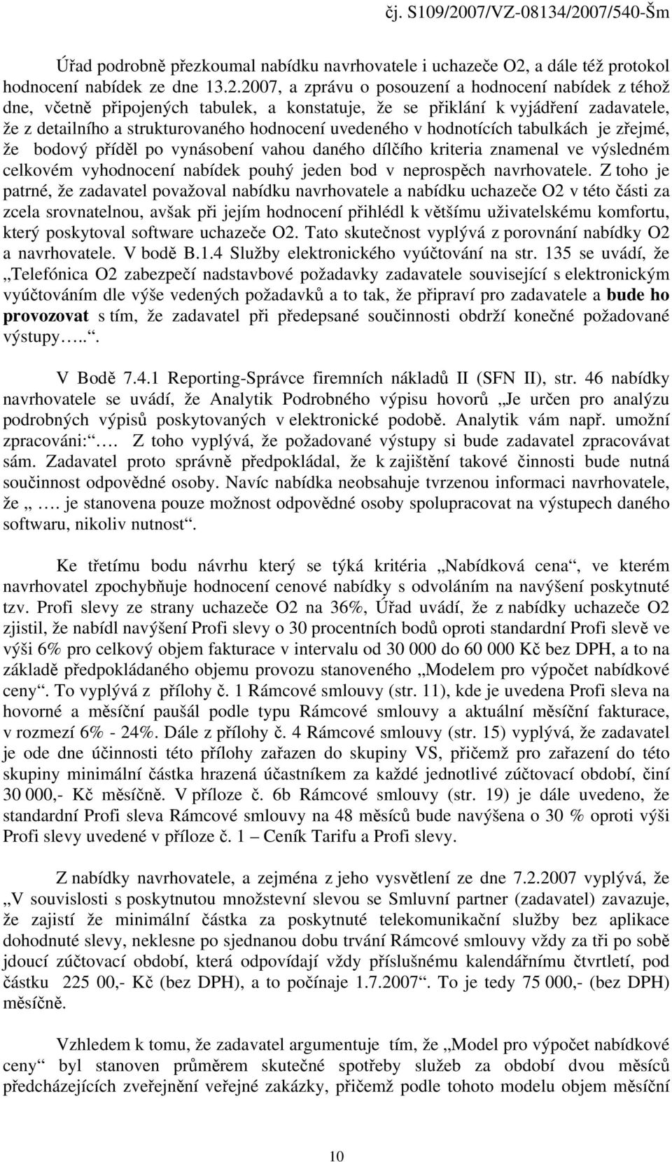 2007, a zprávu o posouzení a hodnocení nabídek z téhož dne, včetně připojených tabulek, a konstatuje, že se přiklání k vyjádření zadavatele, že z detailního a strukturovaného hodnocení uvedeného v