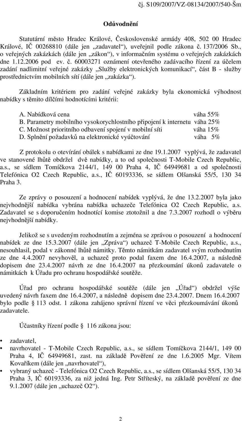 60003271 oznámení otevřeného zadávacího řízení za účelem zadání nadlimitní veřejné zakázky Služby elektronických komunikací, část B - služby prostřednictvím mobilních sítí (dále jen zakázka ).