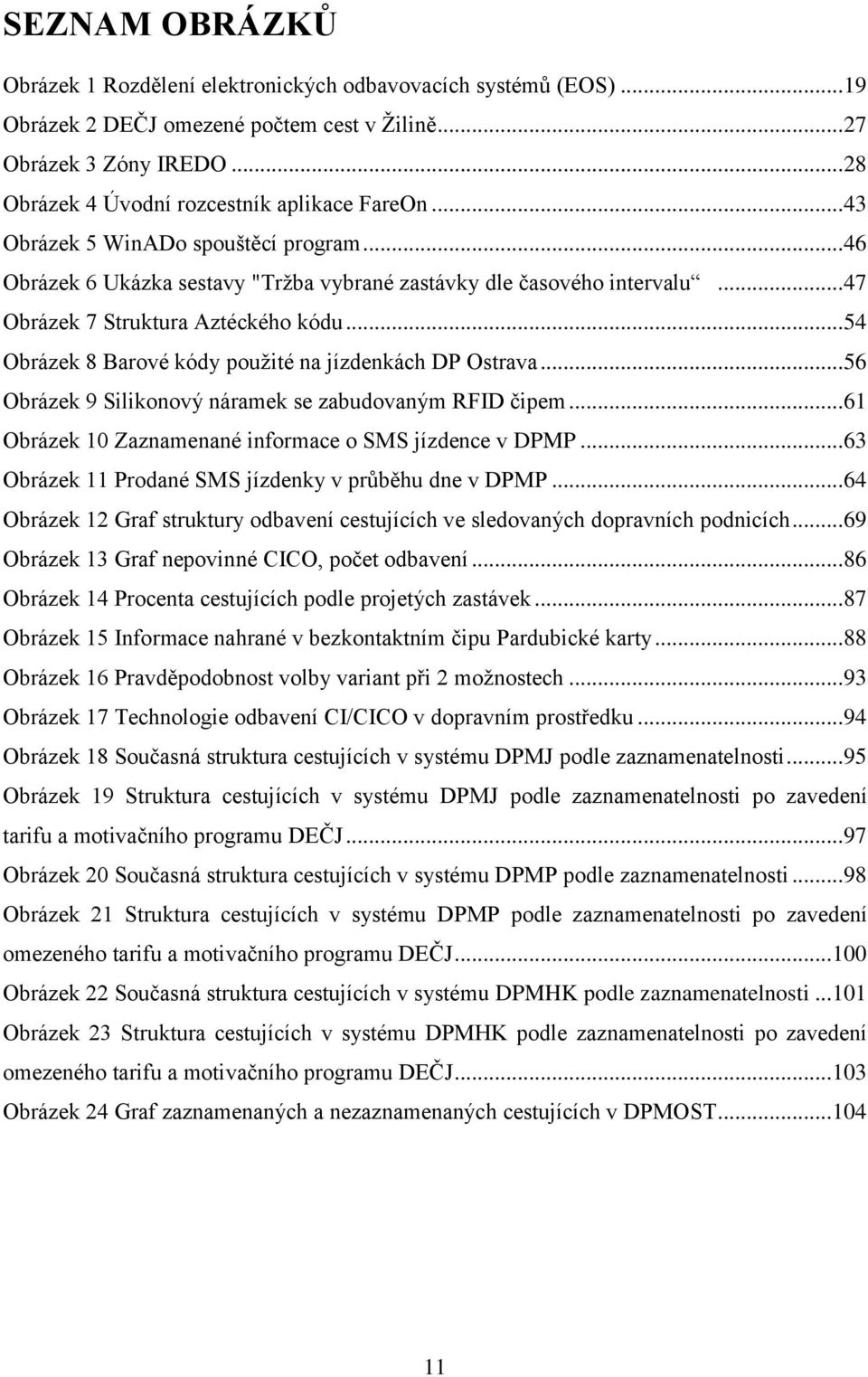 .. 47 Obrázek 7 Struktura Aztéckého kódu... 54 Obrázek 8 Barové kódy použité na jízdenkách DP Ostrava... 56 Obrázek 9 Silikonový náramek se zabudovaným RFID čipem.