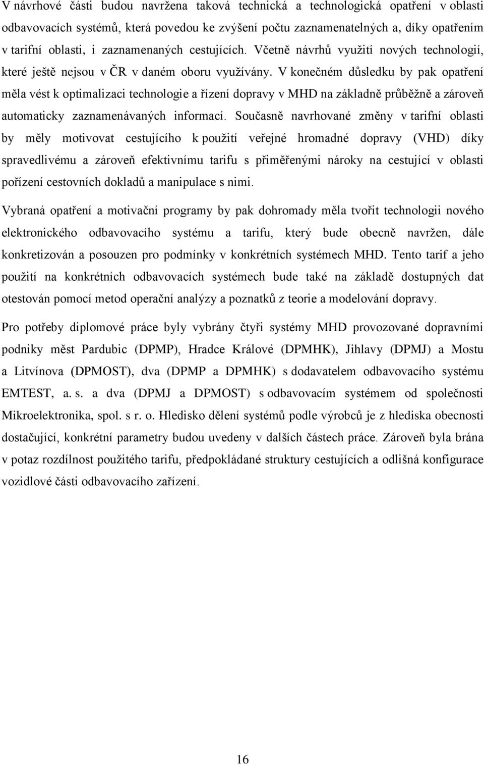 V konečném důsledku by pak opatření měla vést k optimalizaci technologie a řízení dopravy v MHD na základně průběžně a zároveň automaticky zaznamenávaných informací.