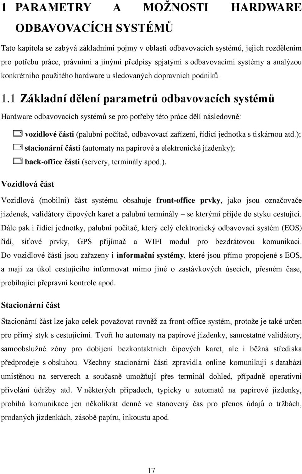 1 Základní dělení parametrů odbavovacích systémů Hardware odbavovacích systémů se pro potřeby této práce dělí následovně: vozidlové části (palubní počítač, odbavovací zařízení, řídící jednotka s