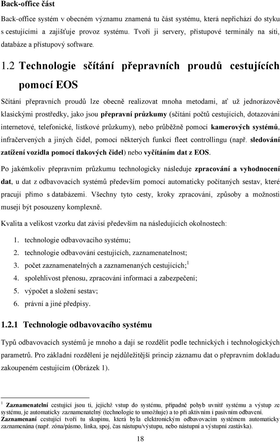 2 Technologie sčítání přepravních proudů cestujících pomocí EOS Sčítání přepravních proudů lze obecně realizovat mnoha metodami, ať už jednorázově klasickými prostředky, jako jsou přepravní průzkumy