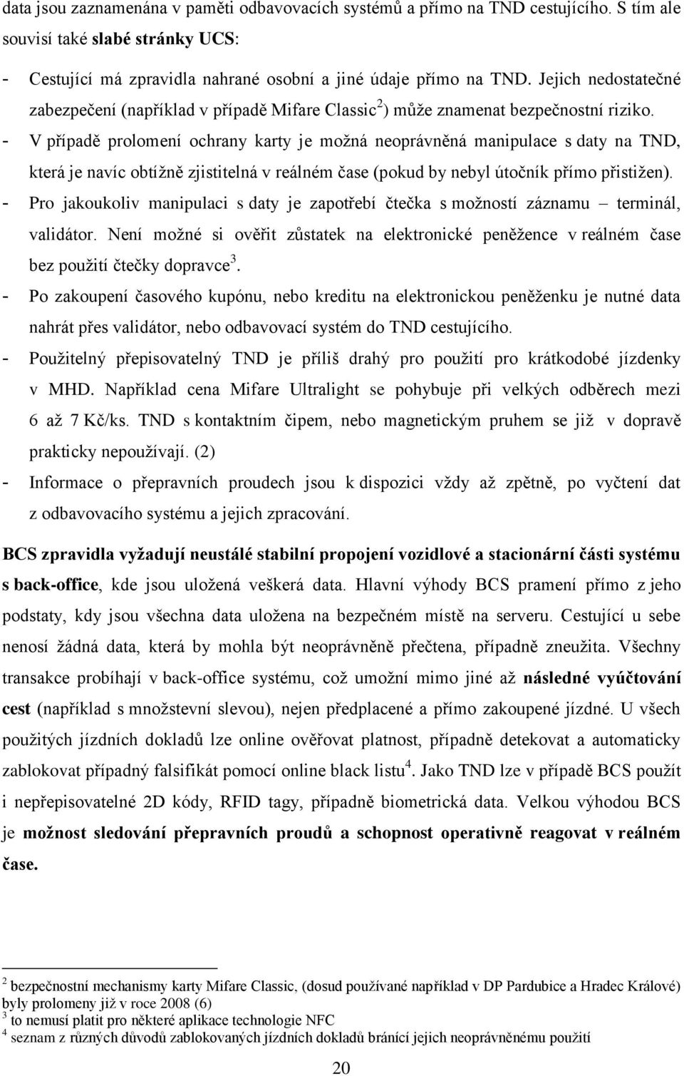 - V případě prolomení ochrany karty je možná neoprávněná manipulace s daty na TND, která je navíc obtížně zjistitelná v reálném čase (pokud by nebyl útočník přímo přistižen).