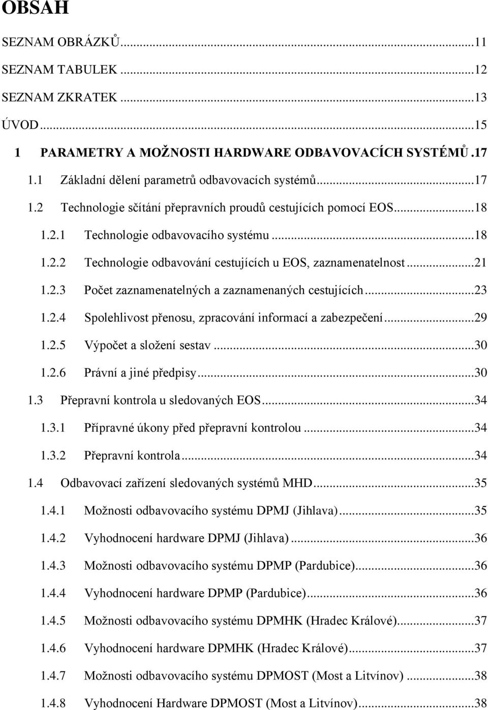 .. 21 1.2.3 Počet zaznamenatelných a zaznamenaných cestujících... 23 1.2.4 Spolehlivost přenosu, zpracování informací a zabezpečení... 29 1.2.5 Výpočet a složení sestav... 30 1.2.6 Právní a jiné předpisy.