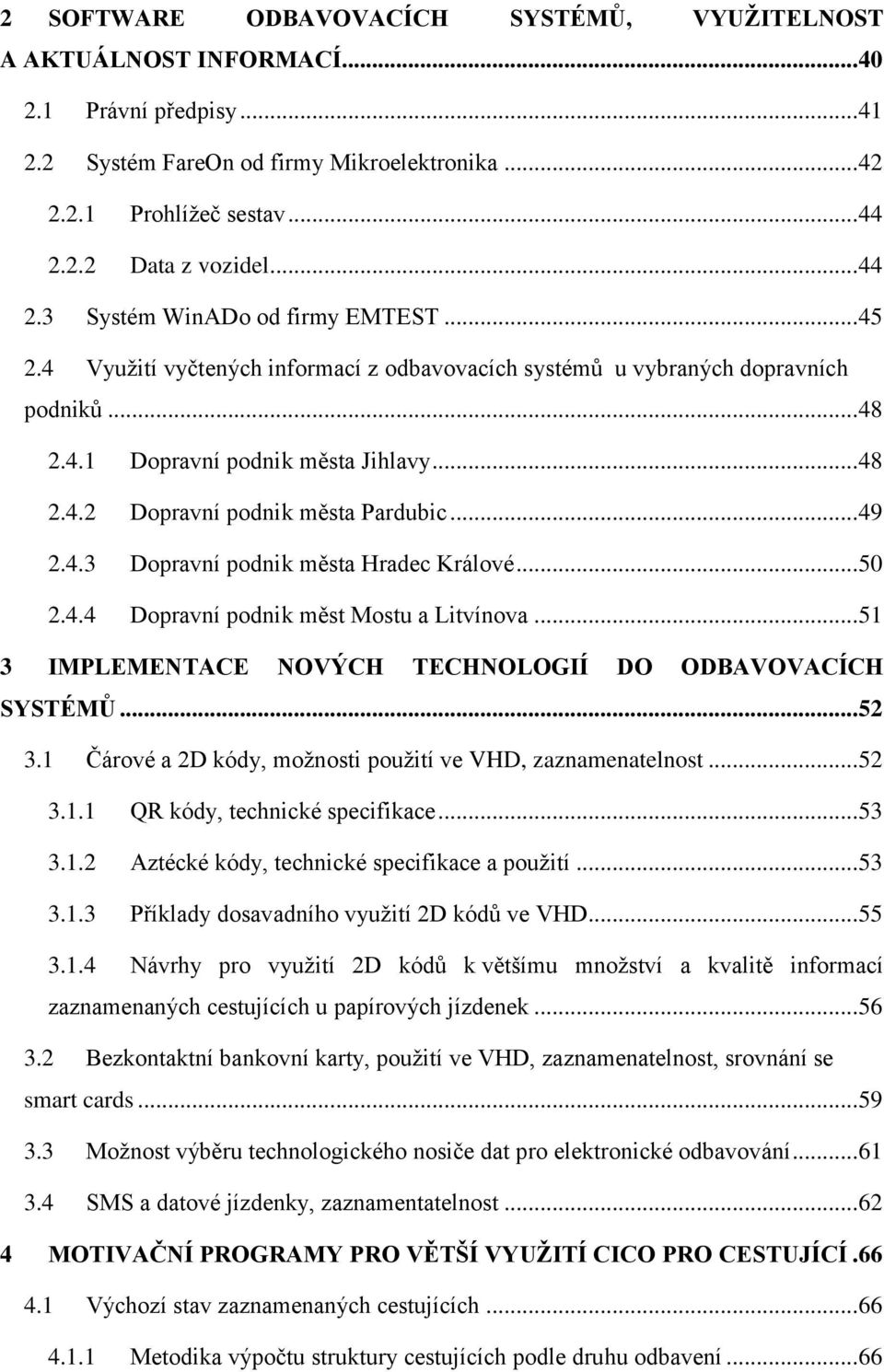 .. 49 2.4.3 Dopravní podnik města Hradec Králové... 50 2.4.4 Dopravní podnik měst Mostu a Litvínova... 51 3 IMPLEMENTACE NOVÝCH TECHNOLOGIÍ DO ODBAVOVACÍCH SYSTÉMŮ... 52 3.