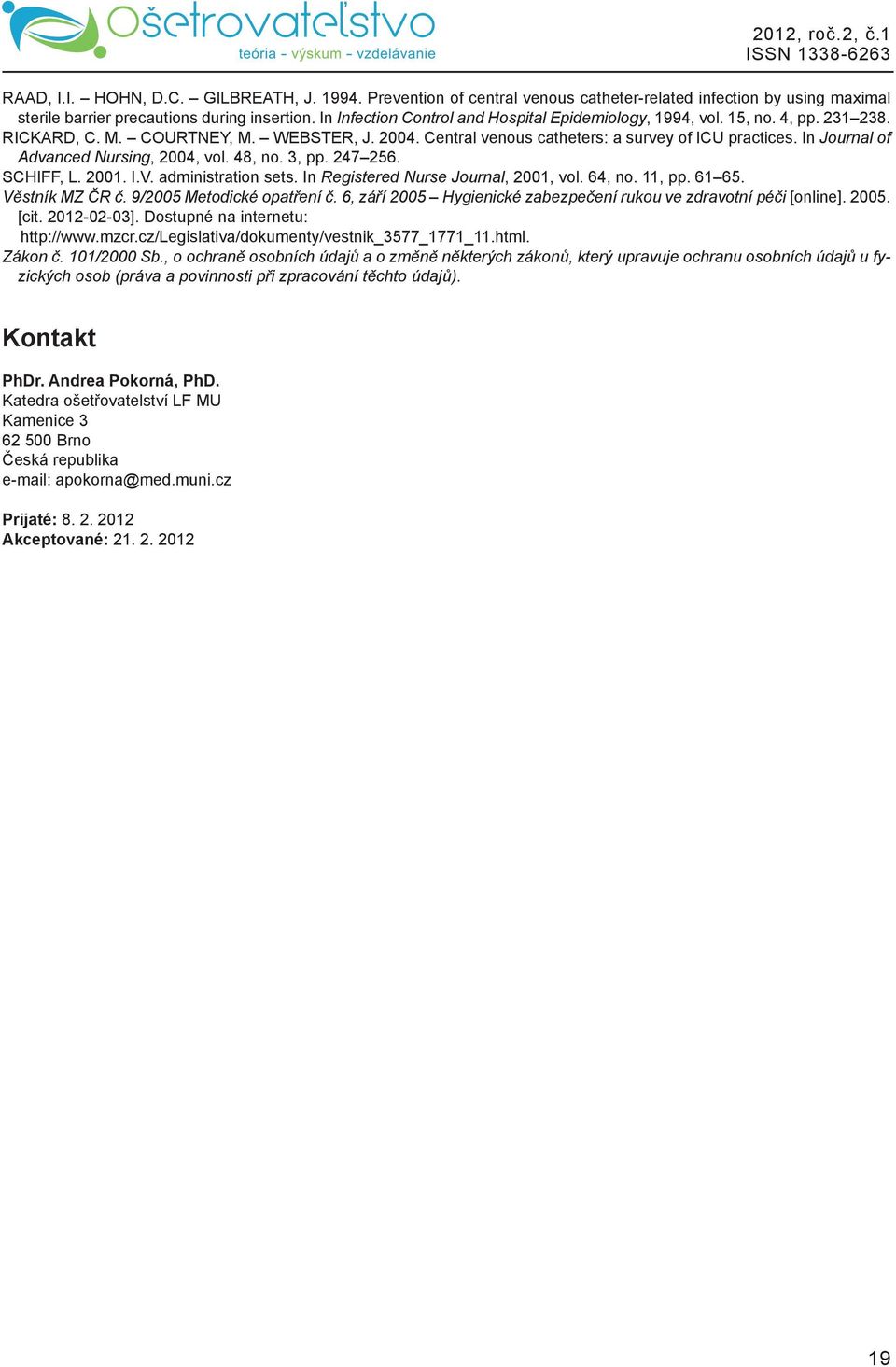 In Journal of Advanced Nursing, 2004, vol. 48, no. 3, pp. 247 256. SCHIFF, L. 2001. I.V. administration sets. In Registered Nurse Journal, 2001, vol. 64, no. 11, pp. 61 65. Věstník MZ ČR č.