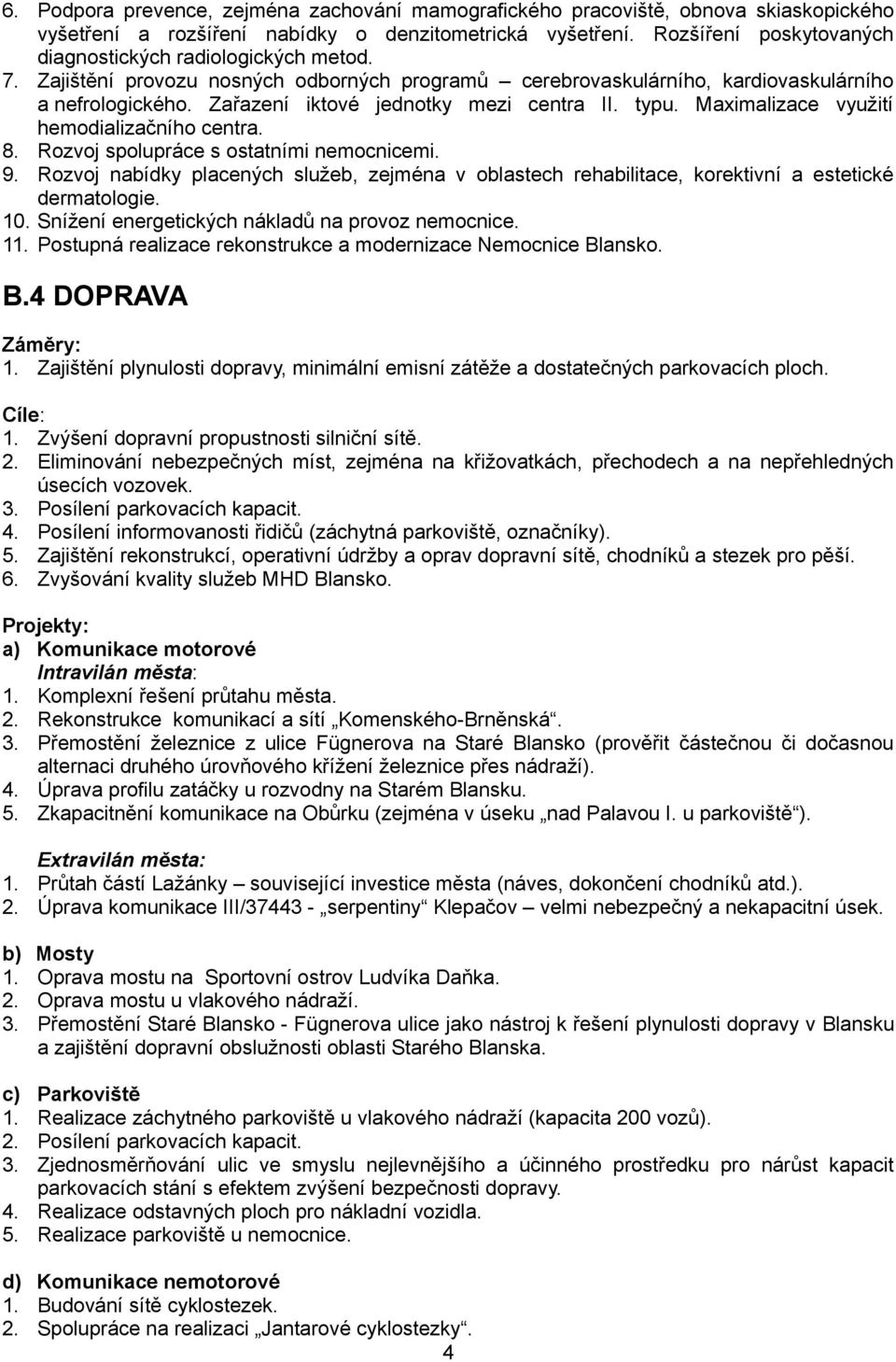 Zařazení iktové jednotky mezi centra II. typu. Maximalizace využití hemodializačního centra. 8. Rozvoj spolupráce s ostatními nemocnicemi. 9.