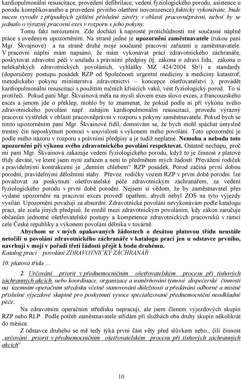 Zde dochází k naprosté protichůdnosti mé současné náplně práce s uvedeným upozorněním. Na straně jedné je upozornění zaměstnavatele (rukou paní Mgr.