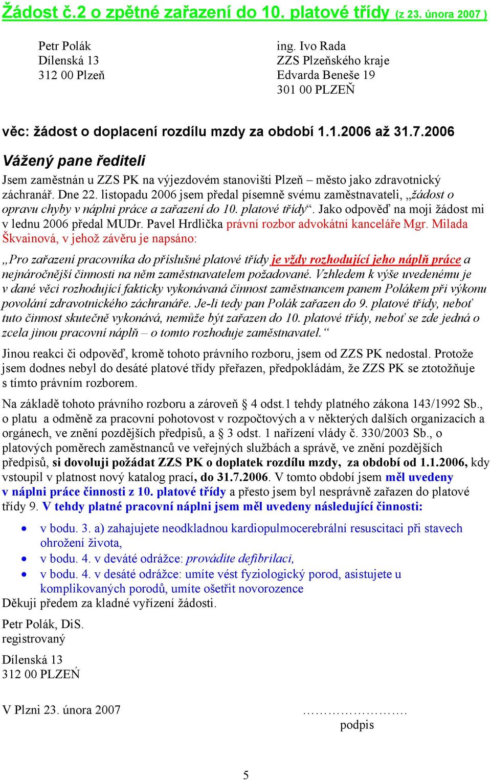 2006 Vážený pane řediteli Jsem zaměstnán u ZZS PK na výjezdovém stanovišti Plzeň město jako zdravotnický záchranář. Dne 22.