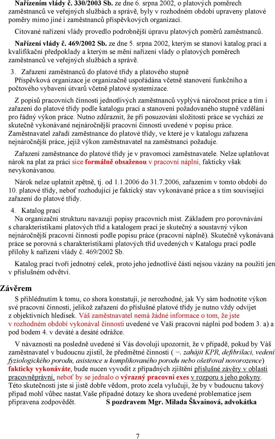 Citované nařízení vlády provedlo podrobnější úpravu platových poměrů zaměstnanců. Nařízení vlády č. 469/2002 Sb. ze dne 5.