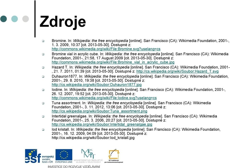 2013-05-30]. Dostupné z: http://commons.wikimedia.org/wiki/file:bromine_vial_in_acrylic_cube.jpg Hazard T. In: Wikipedia: the free encyclopedia [online].