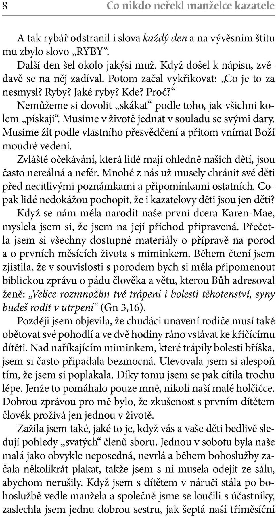 Musíme žít podle vlastního přesvědčení a přitom vnímat Boží moudré vedení. Zvláště očekávání, která lidé mají ohledně našich dětí, jsou často nereálná a nefér.