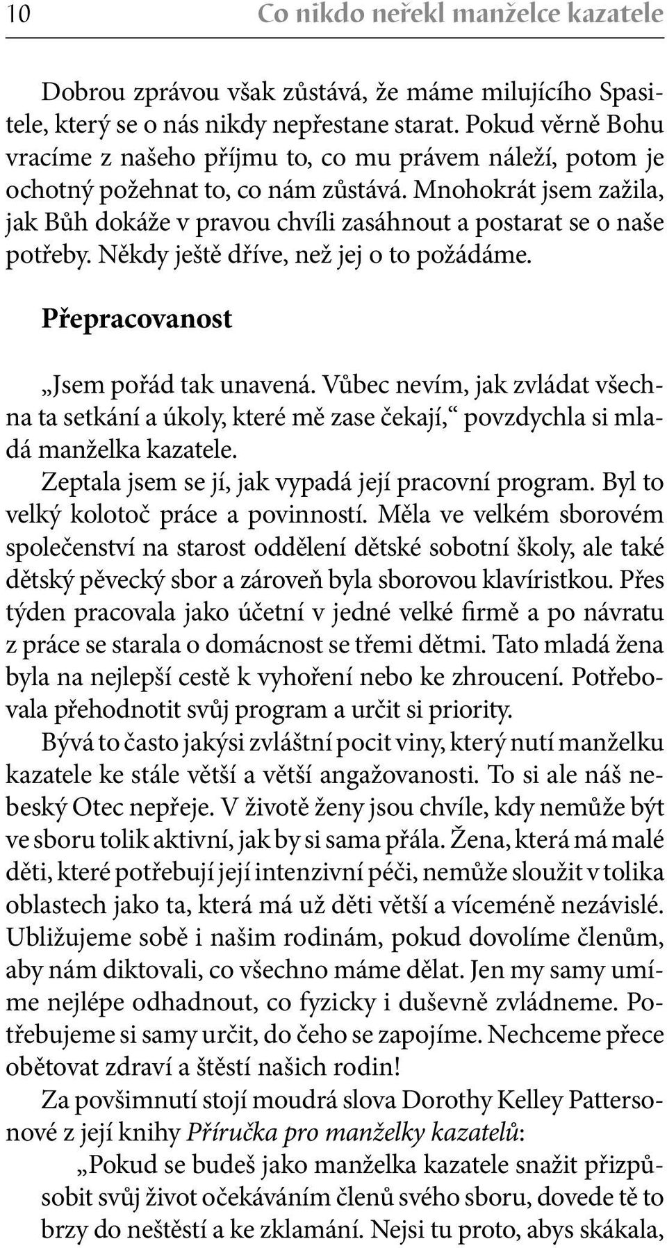 Mnohokrát jsem zažila, jak Bůh dokáže v pravou chvíli zasáhnout a postarat se o naše potřeby. Někdy ještě dříve, než jej o to požádáme. Přepracovanost Jsem pořád tak unavená.