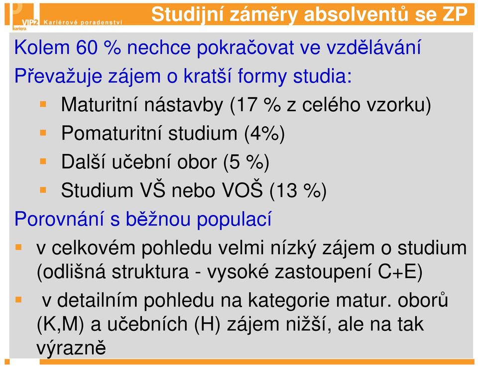 nebo VOŠ (13 %) Porovnání s běžnou populací v celkovém pohledu velmi nízký zájem o studium (odlišná struktura -