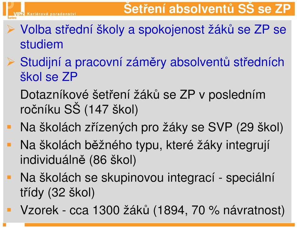 školách zřízených pro žáky se SVP (29 škol) Na školách běžného typu, které žáky integrují individuálně (86