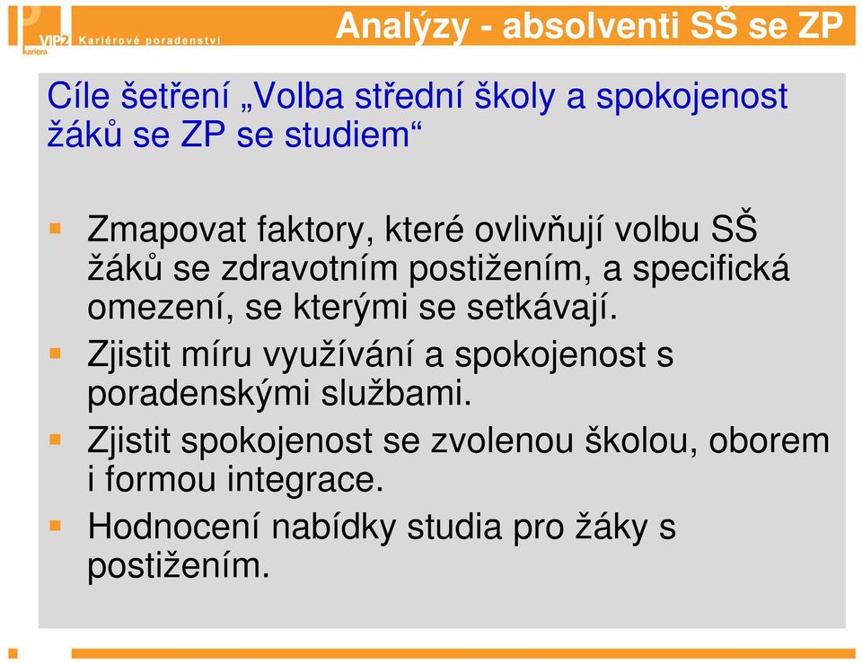 kterými se setkávají. Zjistit míru využívání a spokojenost s poradenskými službami.