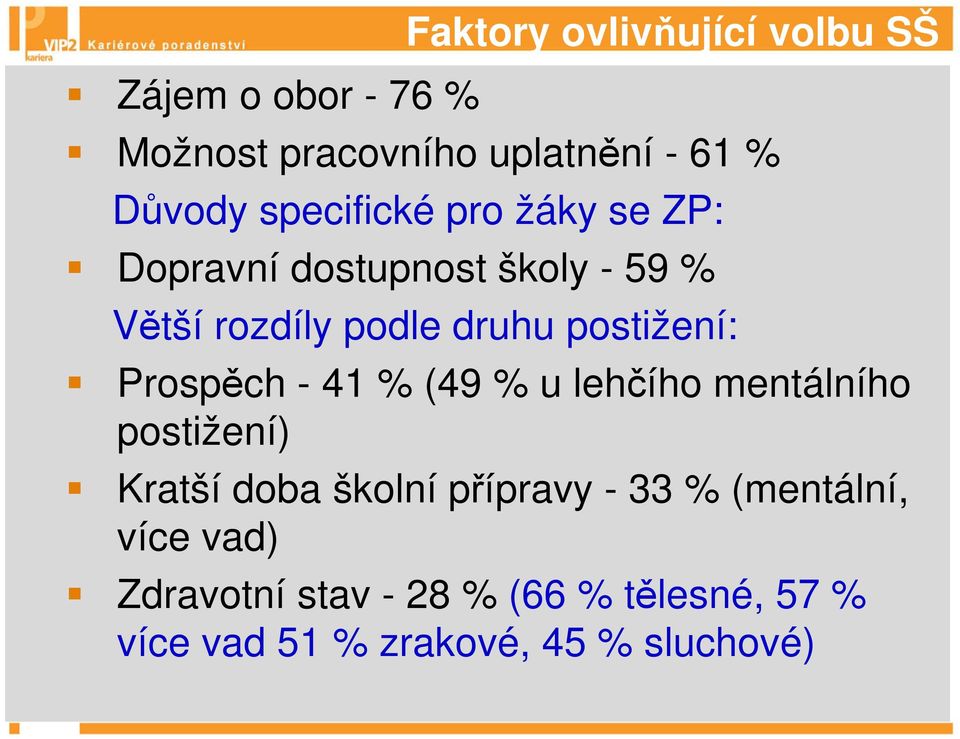 lehčího mentálního postižení) Zmapovat situaci a problémy žáci se zdravotním postižením Kratší doba školní