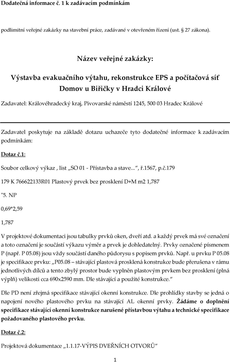 Zadavatel poskytuje na základě dotazu uchazeče tyto dodatečné informace k zadávacím podmínkám: Dotaz č.1: Soubor celkový výkaz, list SO 01 - Přístavba a stave..., ř.1567, p.č.179 179 K 766622133R01 Plastový prvek bez prosklení D+M m2 1,787 "5.