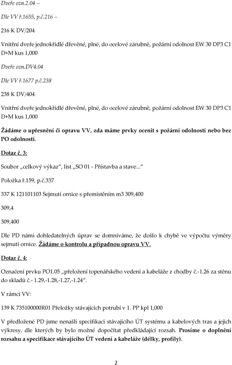 238 238 K DV/404 Vnitřní dveře jednokřídlé dřevěné, plné, do ocelové zárubně, požární odolnost EW 30 DP3 C1 D+M kus 1,000 Žádáme o upřesnění či opravu VV, zda máme prvky ocenit s požární odolností