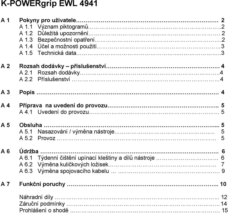 1 Uvedení do provozu 5 A 5 Obsluha... 5 A 5.1 Nasazování / výměna nástroje.. 5 A 5.2 Provoz 5 A 6 Údržba. 6 A 6.