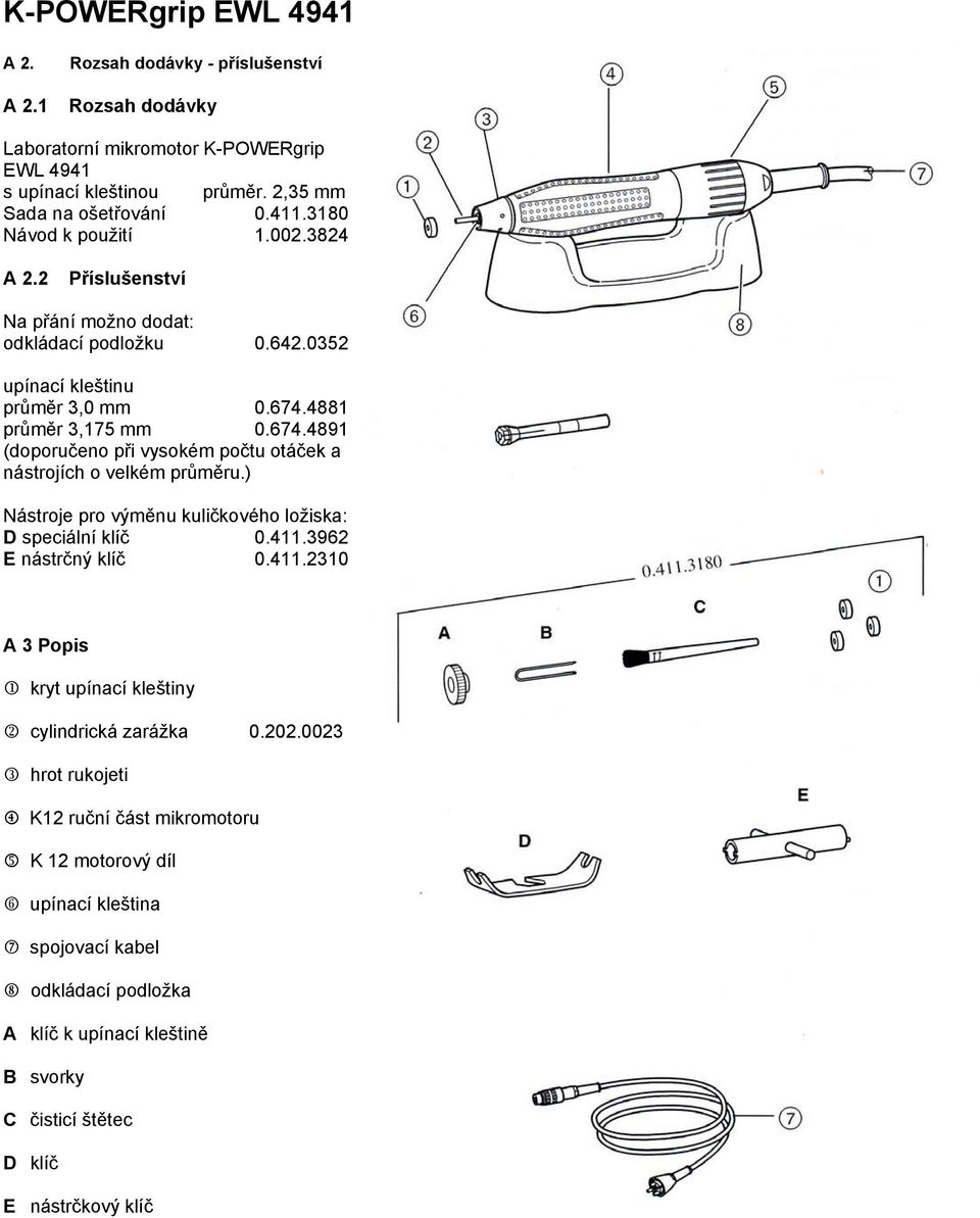 ) Nástroje pro výměnu kuličkového ložiska: D speciální klíč 0.411.3962 E nástrčný klíč 0.411.2310 A 3 Popis 1 kryt upínací kleštiny 2 cylindrická zarážka 0.202.