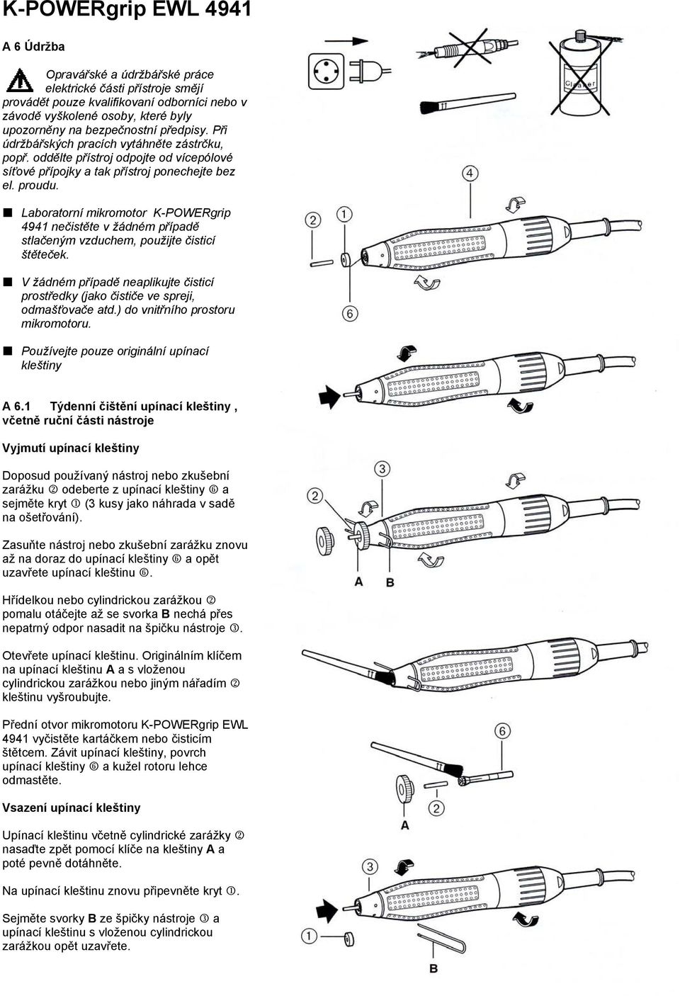 Laboratorní mikromotor K-POWERgrip 4941 nečistěte v žádném případě stlačeným vzduchem, použijte čisticí štěteček.