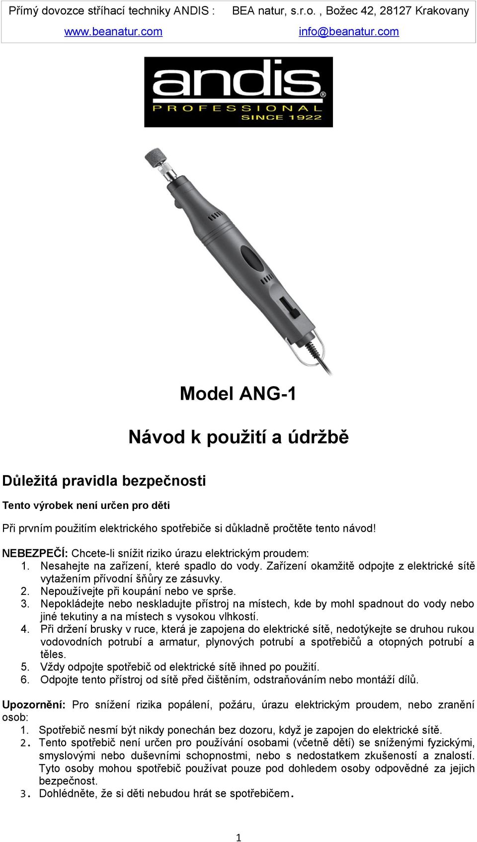 Nepoužívejte při koupání nebo ve sprše. 3. Nepokládejte nebo neskladujte přístroj na místech, kde by mohl spadnout do vody nebo jiné tekutiny a na místech s vysokou vlhkostí. 4.