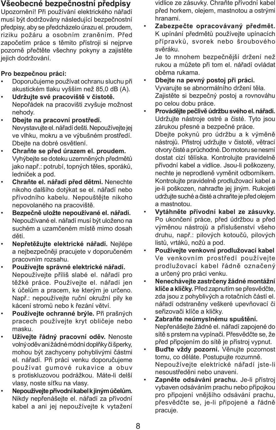 Pro bezpečnou práci: Doporučujeme používat ochranu sluchu při akustickém tlaku vyšším než 85,0 db (A). Udržujte své pracoviště v čistotě. Nepořádek na pracovišti zvyšuje možnost nehody.