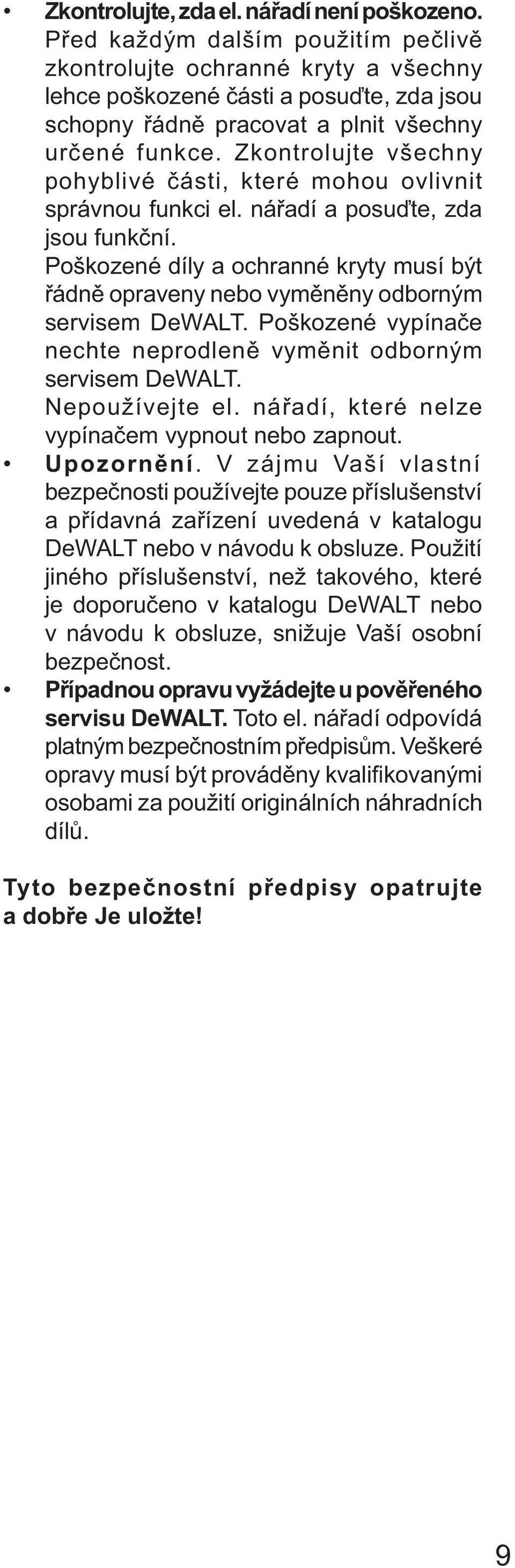 Zkontrolujte všechny pohyblivé části, které mohou ovlivnit správnou funkci el. nářadí a posuďte, zda jsou funkční.