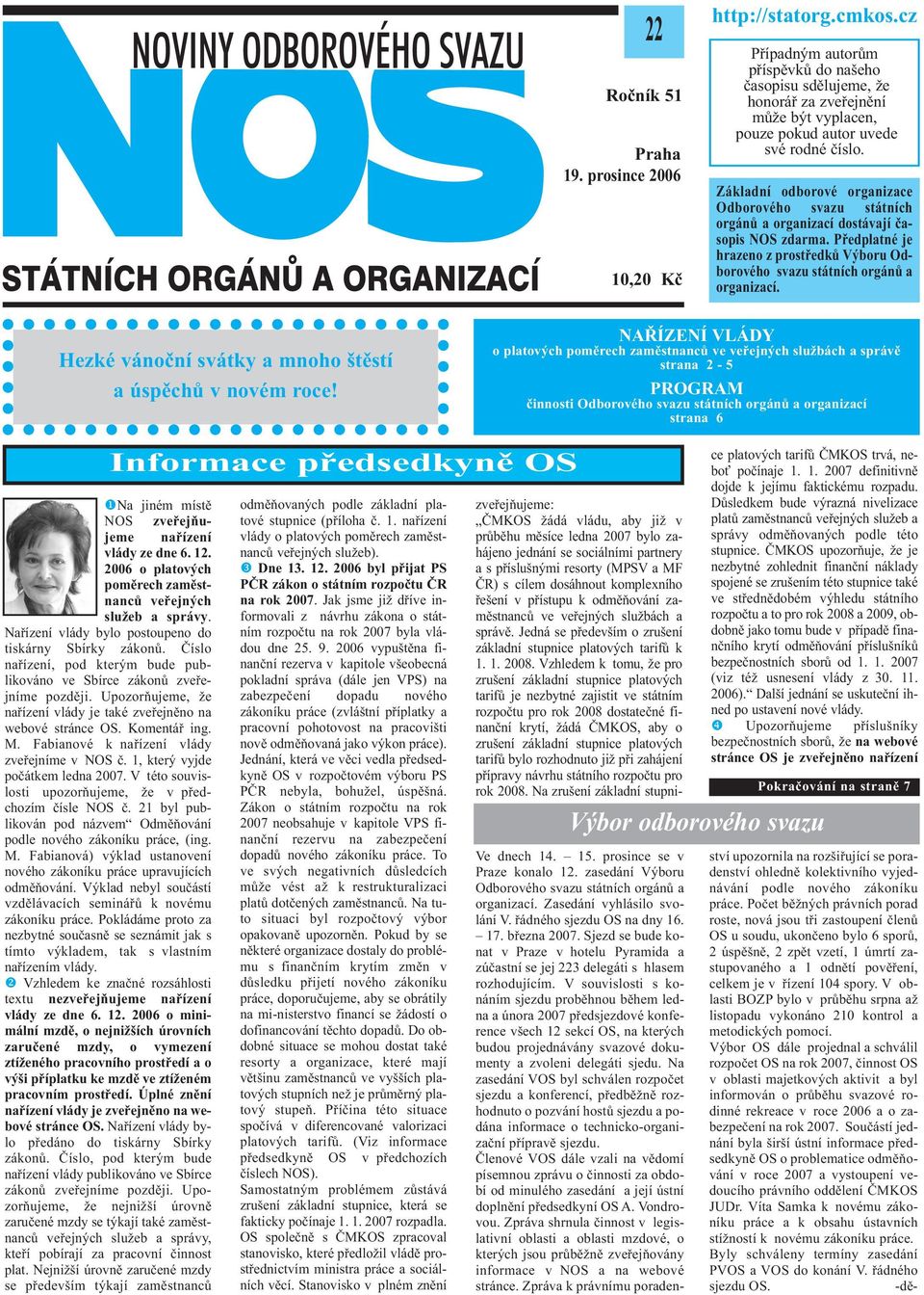 Základní odborové organizace Odborového svazu státních orgánů a organizací dostávají časopis NOS zdarma. Předplatné je hrazeno z prostředků Výboru Odborového svazu státních orgánů a organizací.