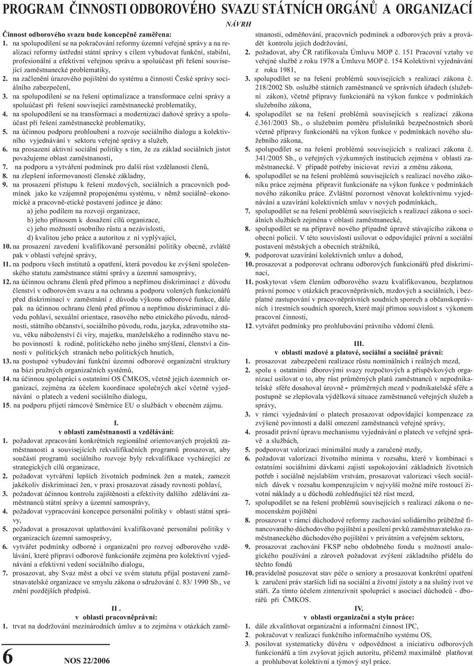 spoluúčast při řešení související zaměstnanecké problematiky, 2. na začlenění úrazového pojištění do systému a činnosti České správy sociálního zabezpečení, 3.