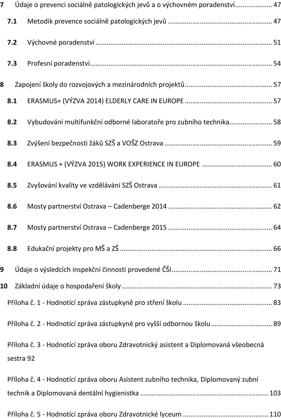 3 Zvýšení bezpečnosti žáků SZŠ a VOŠZ Ostrava... 59 8.4 ERASMUS + (VÝZVA 2015) WORK EXPERIENCE IN EUROPE... 60 8.5 Zvyšování kvality ve vzdělávání SZŠ Ostrava... 61 8.