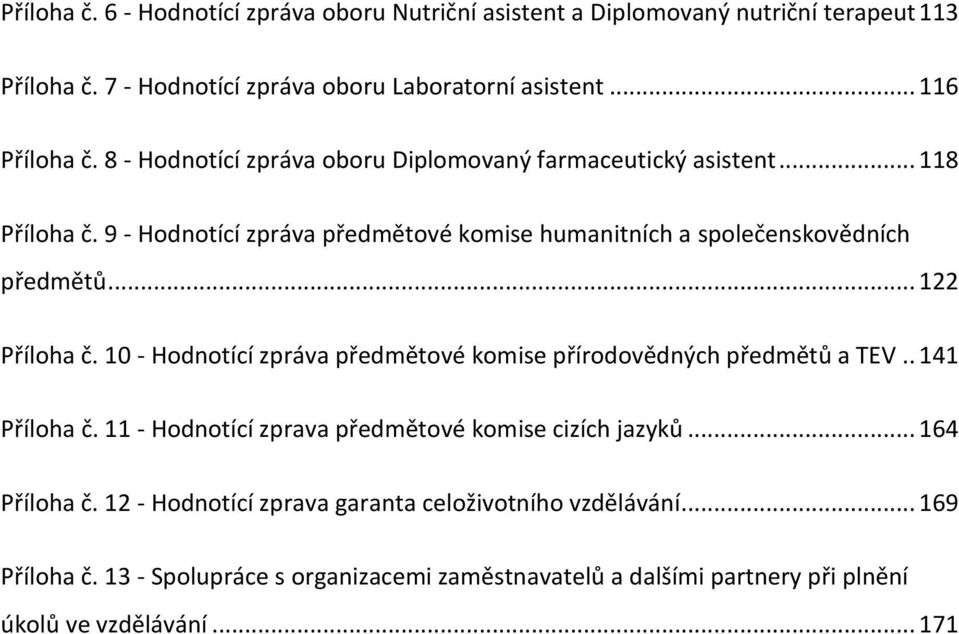 .. 122 Příloha č. 10 - Hodnotící zpráva předmětové komise přírodovědných předmětů a TEV.. 141 Příloha č. 11 - Hodnotící zprava předmětové komise cizích jazyků.