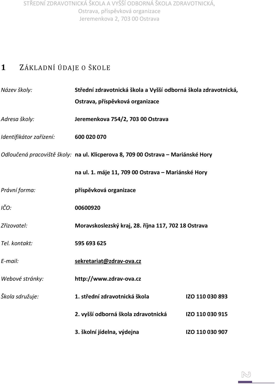 máje 11, 709 00 Ostrava Mariánské Hory Právní forma: příspěvková organizace IČO: 00600920 Zřizovatel: Moravskoslezský kraj, 28. října 117, 702 18 Ostrava Tel.