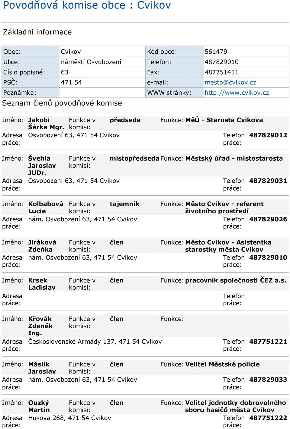 Osobození 63, 471 54 Ciko místopředseda : Městský úřad - místostarosta 487829031 Jméno: Kolbaboá tajemník Lucie nám. Osobození 63, 471 54 Ciko Jméno: Jirákoá Zdeňka nám.