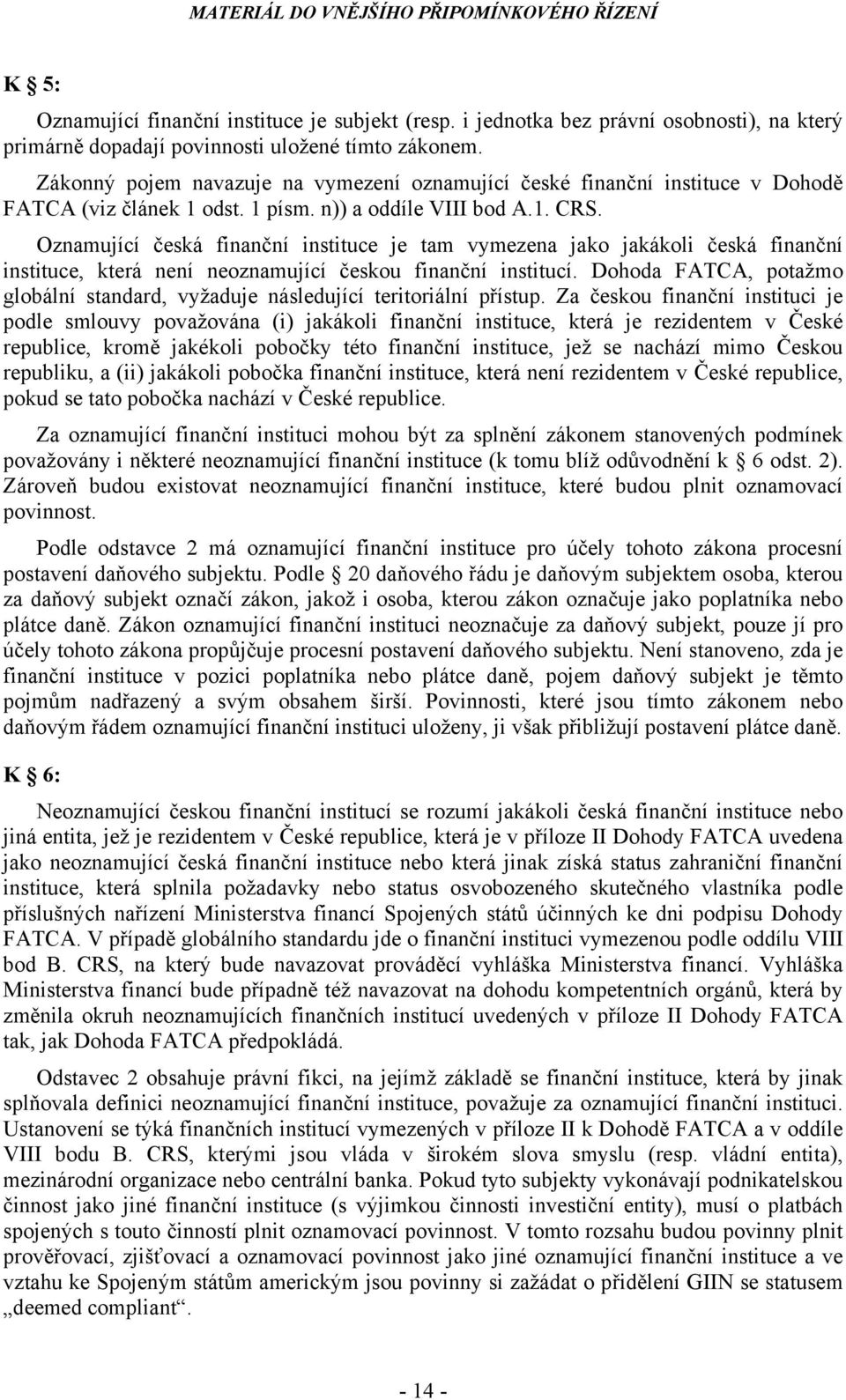 Oznamující česká finanční instituce je tam vymezena jako jakákoli česká finanční instituce, která není neoznamující českou finanční institucí.