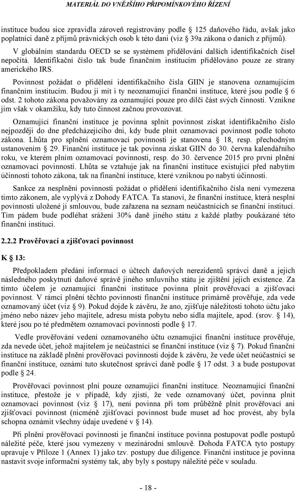 Povinnost požádat o přidělení identifikačního čísla GIIN je stanovena oznamujícím finančním institucím. Budou ji mít i ty neoznamující finanční instituce, které jsou podle 6 odst.